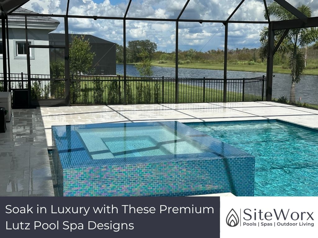 Soak in Luxury with These Premium Lutz Pool Spa Designs 1